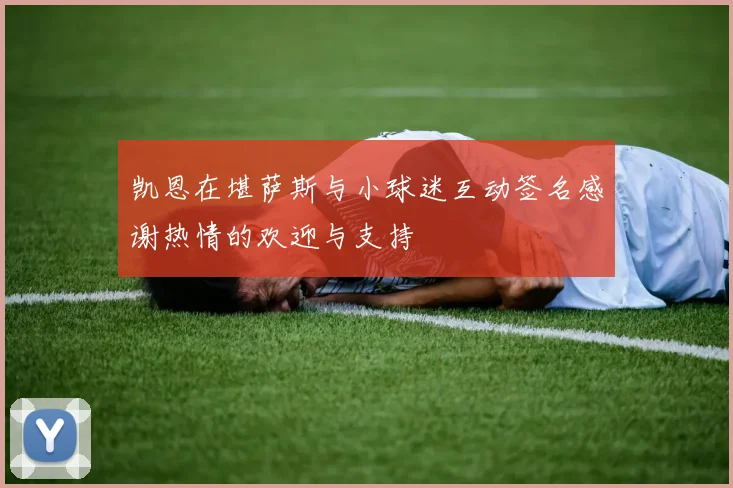 凯恩在堪萨斯与小球迷互动签名感谢热情的欢迎与支持